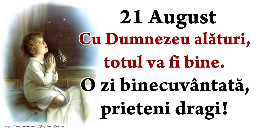 Felicitari de 21 August - 21 August Cu Dumnezeu alături, totul va fi bine. O zi binecuvântată, prieteni dragi!