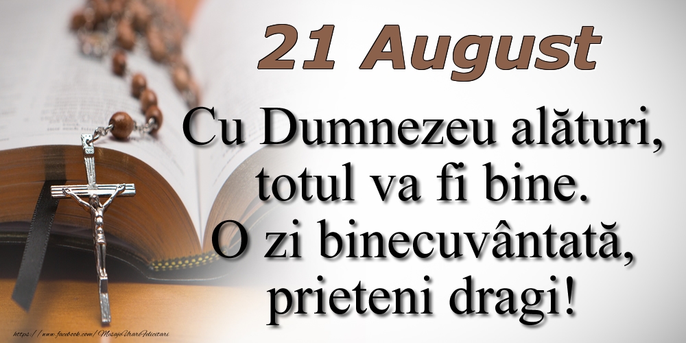 Felicitari de 21 August - 21 August Cu Dumnezeu alături, totul va fi bine. O zi binecuvântată, prieteni dragi!