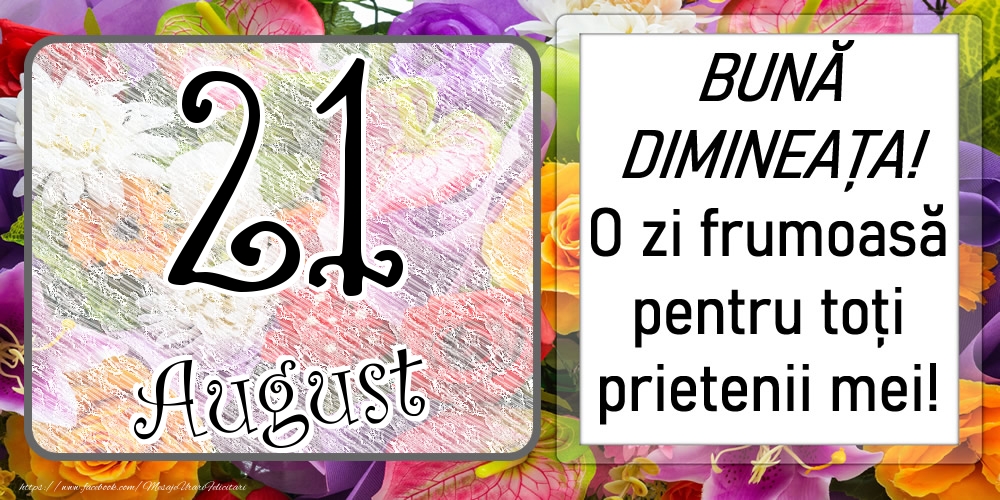 21 August - BUNĂ DIMINEAȚA! O zi frumoasă pentru toți prietenii mei!