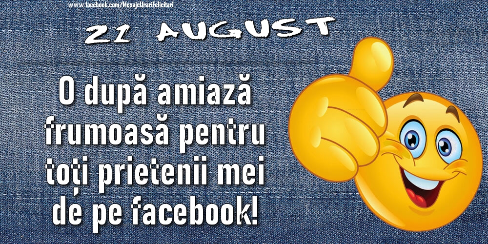 Felicitari de 21 August - 21 August - O după amiază frumoasă pentru toți prietenii mei de pe facebook!