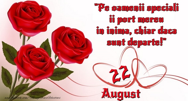 Felicitari de 22 August - Pe oamenii speciali ii port mereu in inima, chiar daca sunt departe! 22August