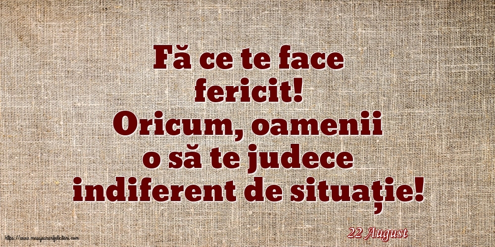 Felicitari de 22 August - 22 August - Fă ce te face fericit!