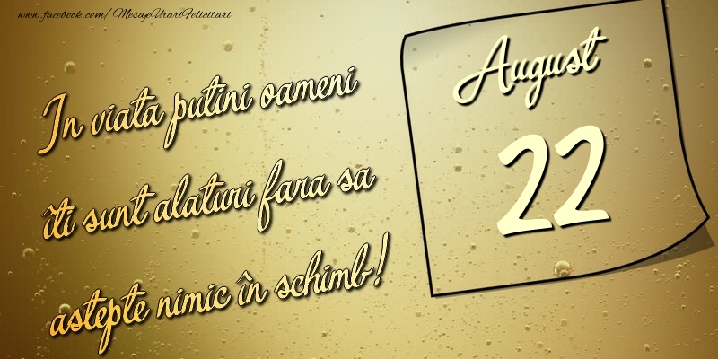 Felicitari de 22 August - In viata puţini oameni îti sunt alături fara sa astepte nimic în schimb! 22 August