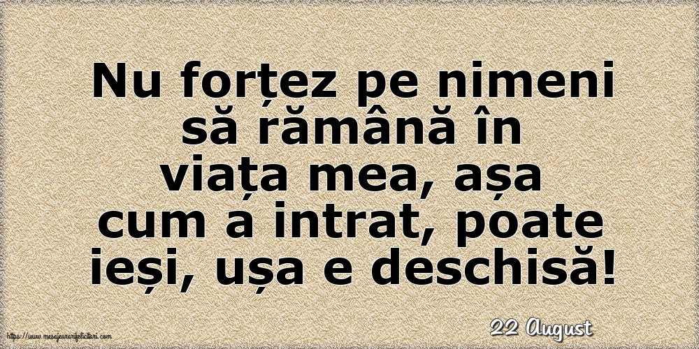 Felicitari de 22 August - 22 August - Nu forțez pe nimeni să rămână în viața mea