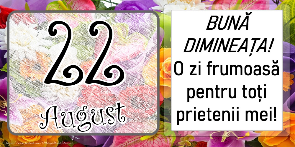 Felicitari de 22 August - 22 August - BUNĂ DIMINEAȚA! O zi frumoasă pentru toți prietenii mei!