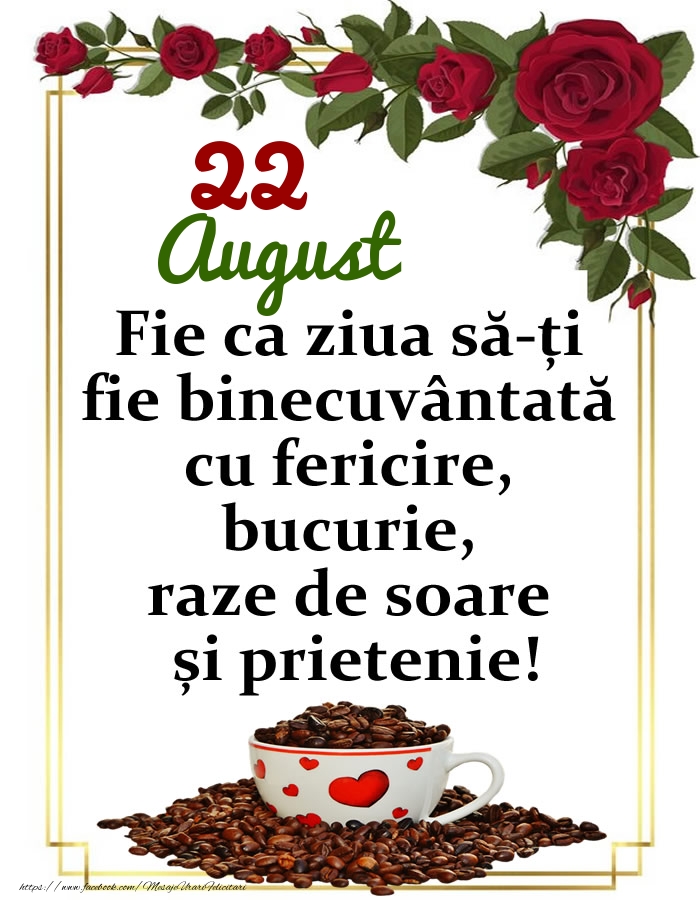 Felicitari de 22 August - 22.August - O zi binecuvântată, prieteni!