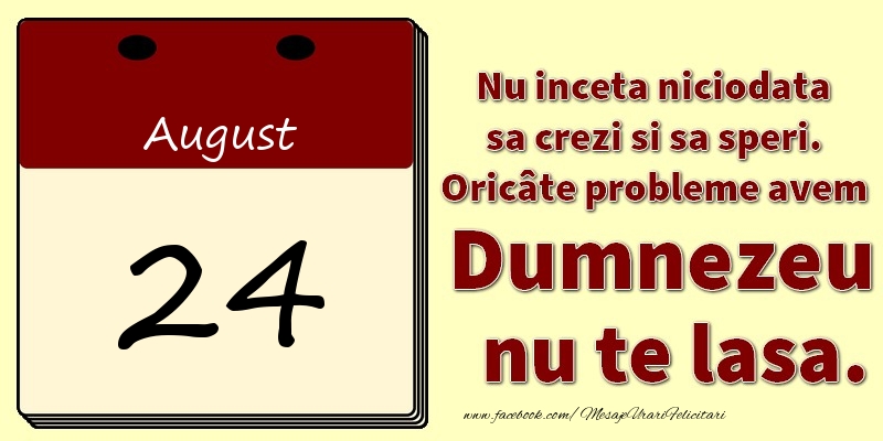 Nu inceta niciodata sa crezi si sa speri. Oricâte probleme avem Dumnezeu nu te lasa. 24August