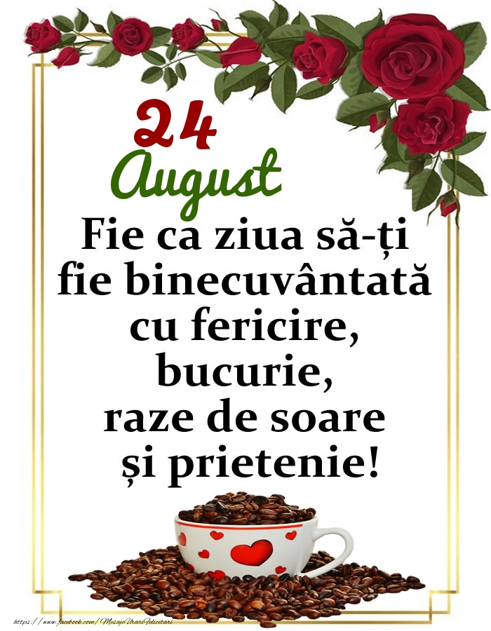 Felicitari de 24 August - 24.August - O zi binecuvântată, prieteni!