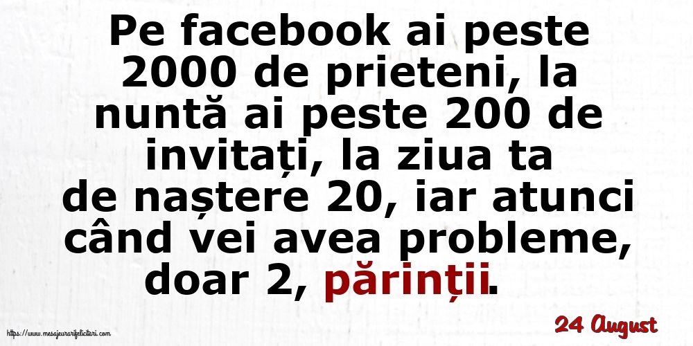 Felicitari de 24 August - 24 August - Pe facebook ai peste 2000 de prieteni, la nuntă ai peste 200 de invitați...