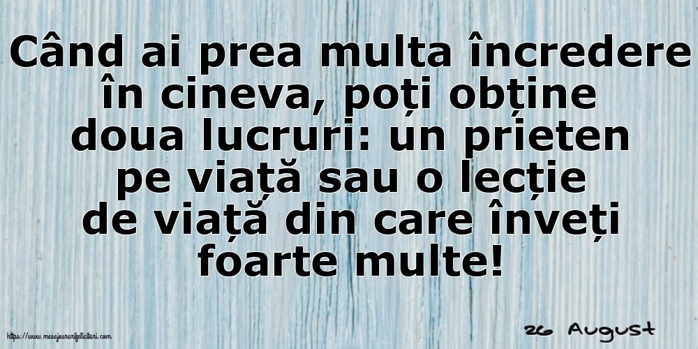 Felicitari de 26 August - 26 August - Când ai prea multa încredere în cineva...