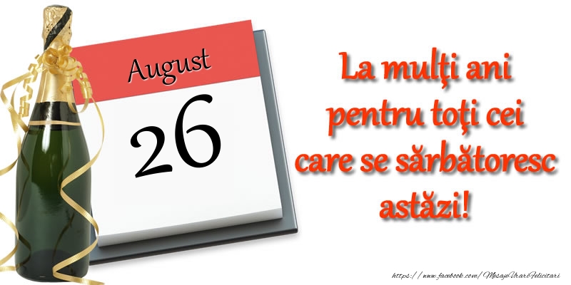 August 26 La multi ani pentru toti cei care se sarbatoresc astazi!