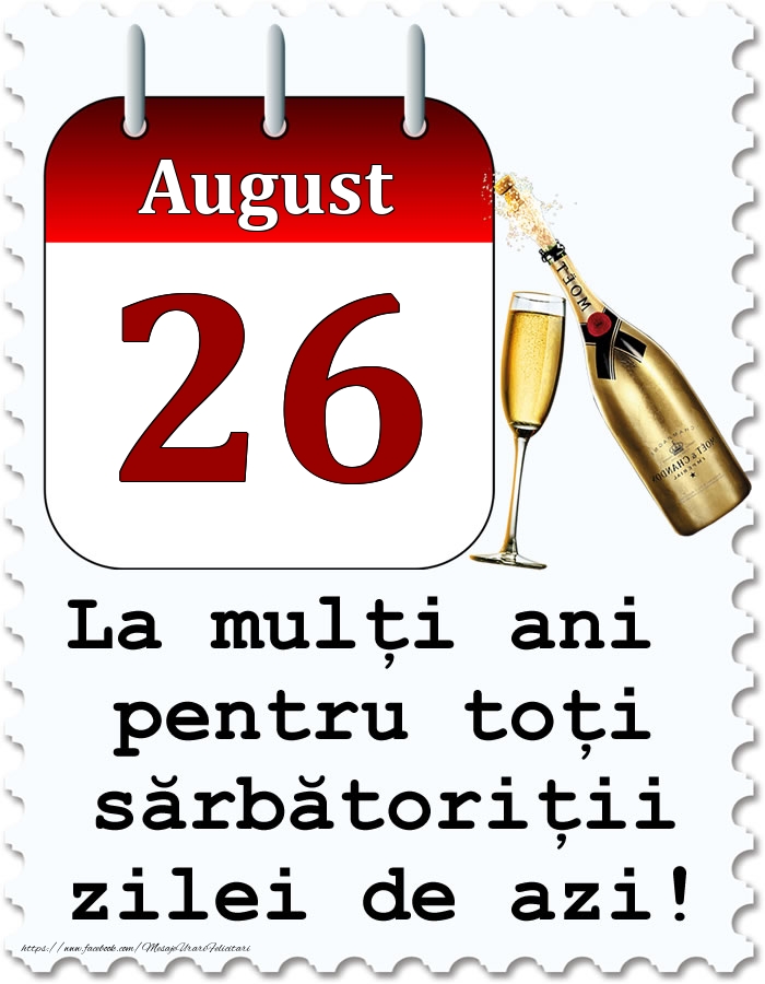 August 26 La mulți ani pentru toți sărbătoriții zilei de azi!