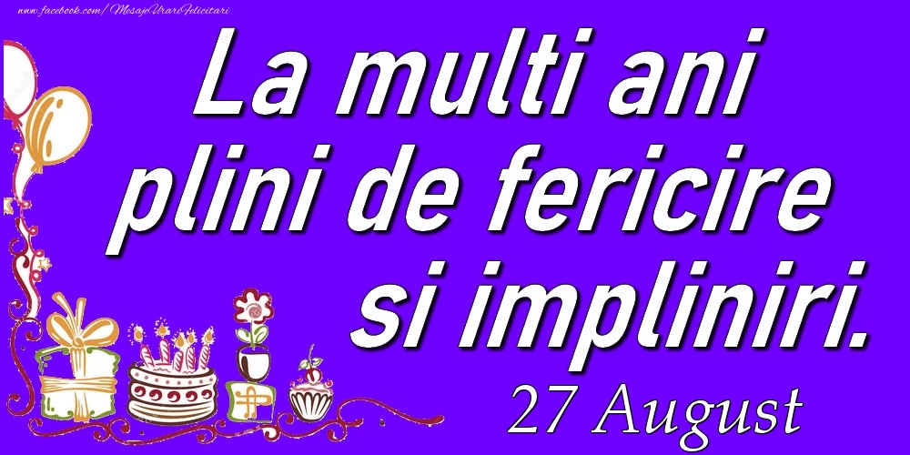 August 27  La multi ani plini de fericire si impliniri.