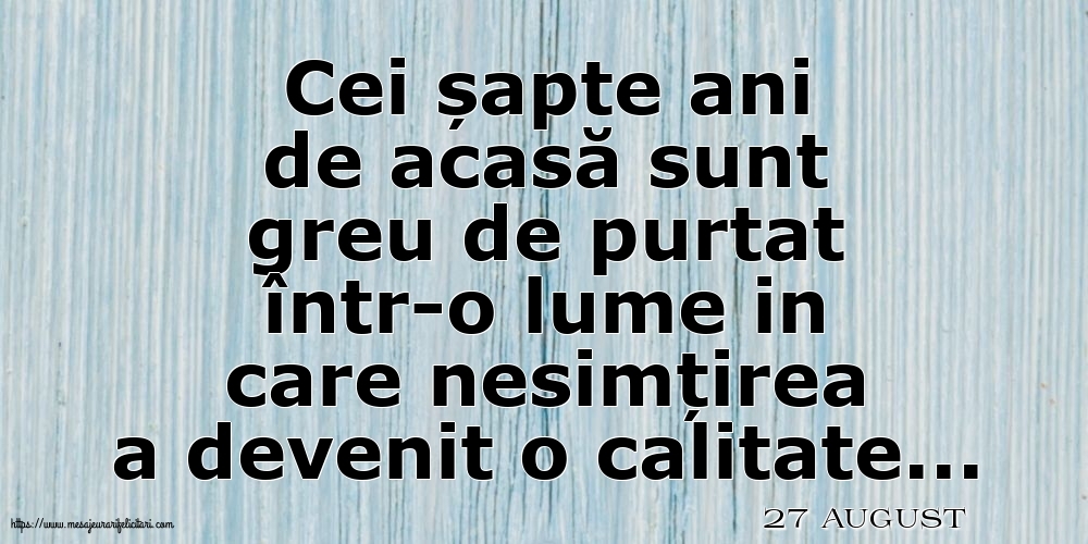 Felicitari de 27 August - 27 August - Cei șapte ani de acasă