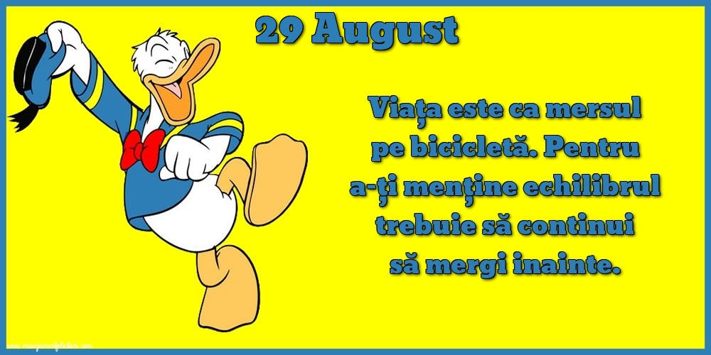 Felicitari de 29 August - 29.August Viața este ca mersul pe bicicletă. Pentru a-ți menține echilibrul trebuie să continui să mergi inainte.