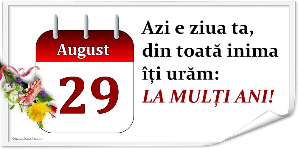 Felicitari de 29 August - August 29 Azi e ziua ta, din toată inima îți urăm: LA MULȚI ANI!