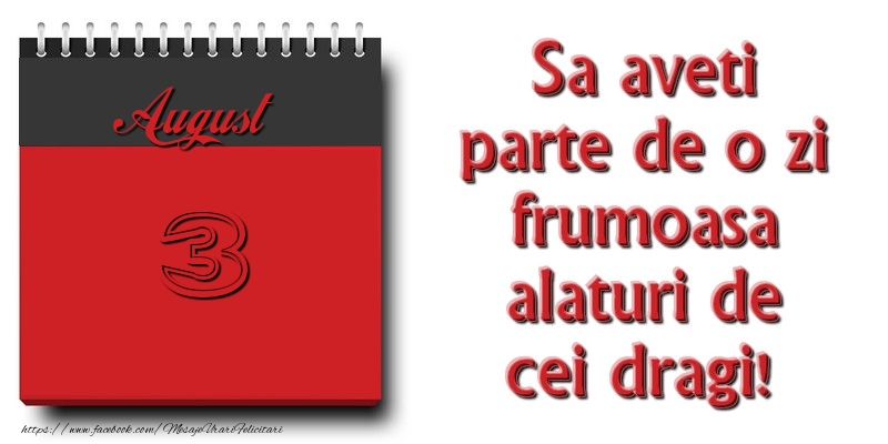 Felicitari de 3 August - Sa aveti parte de o zi frumoasa alaturi de cei dragi! August 3