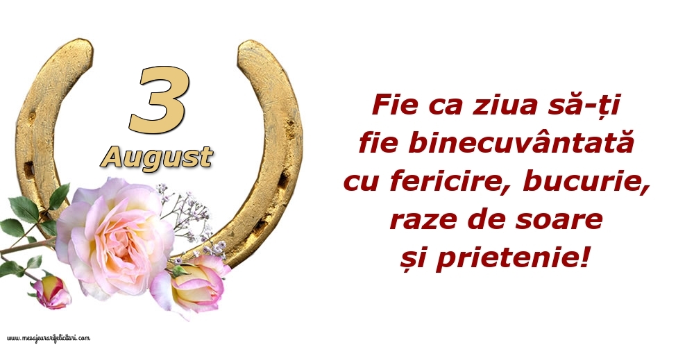 Felicitari de 3 August - Fie ca ziua să-ți fie binecuvântată cu fericire, bucurie, raze de soare și prietenie!