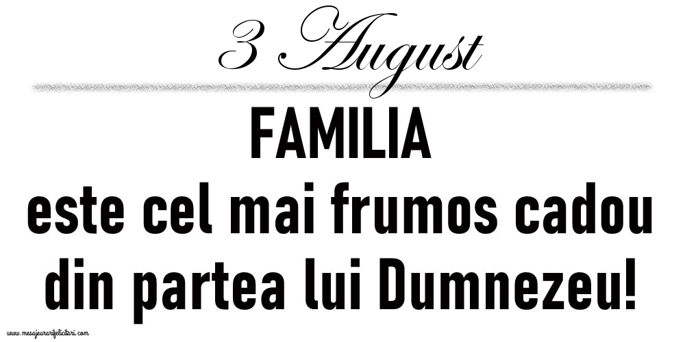 3 August FAMILIA este cel mai frumos cadou din partea lui Dumnezeu!