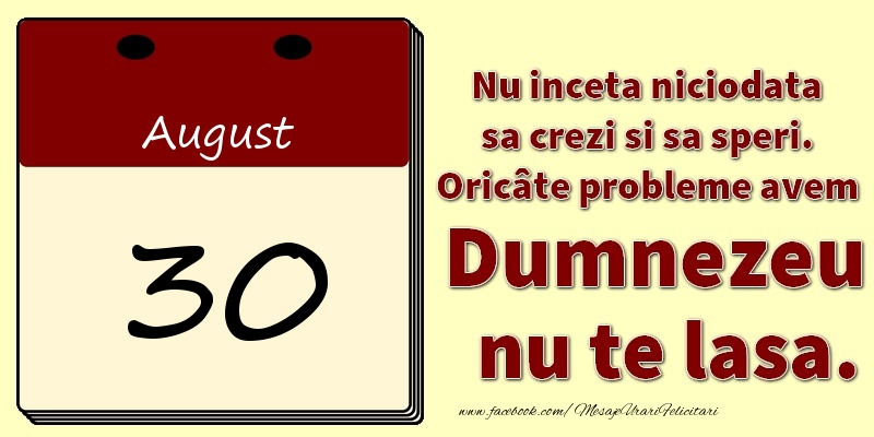 Felicitari de 30 August - Nu inceta niciodata sa crezi si sa speri. Oricâte probleme avem Dumnezeu nu te lasa. 30August