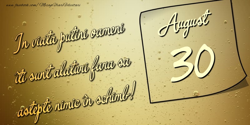 Felicitari de 30 August - In viata puţini oameni îti sunt alături fara sa astepte nimic în schimb! 30 August