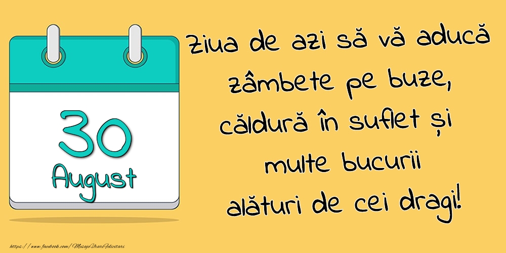 Felicitari de 30 August - 30.August - Ziua de azi să vă aducă zâmbete pe buze, căldură în suflet și multe bucurii alături de cei dragi!