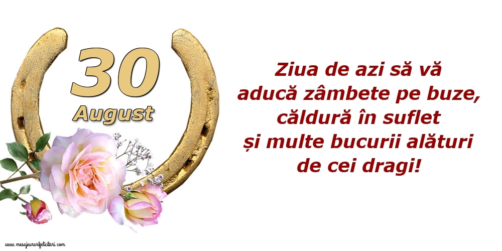 Felicitari de 30 August - Ziua de azi să vă aducă zâmbete pe buze, căldură în suflet și multe bucurii alături de cei dragi!