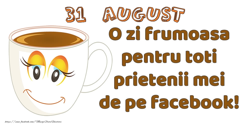 31 August: O zi frumoasa pentru toti prietenii mei de pe facebook!