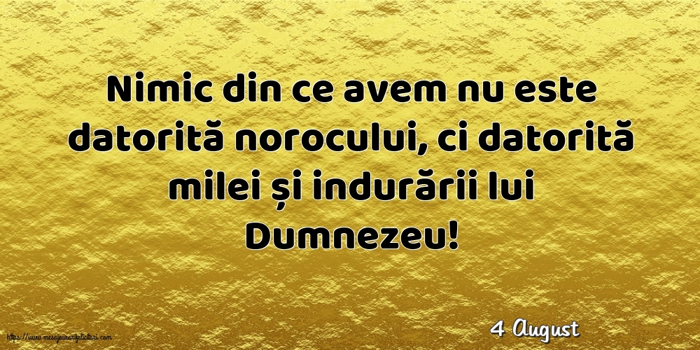 Felicitari de 4 August - 4 August - Nimic din ce avem nu este datorită norocului