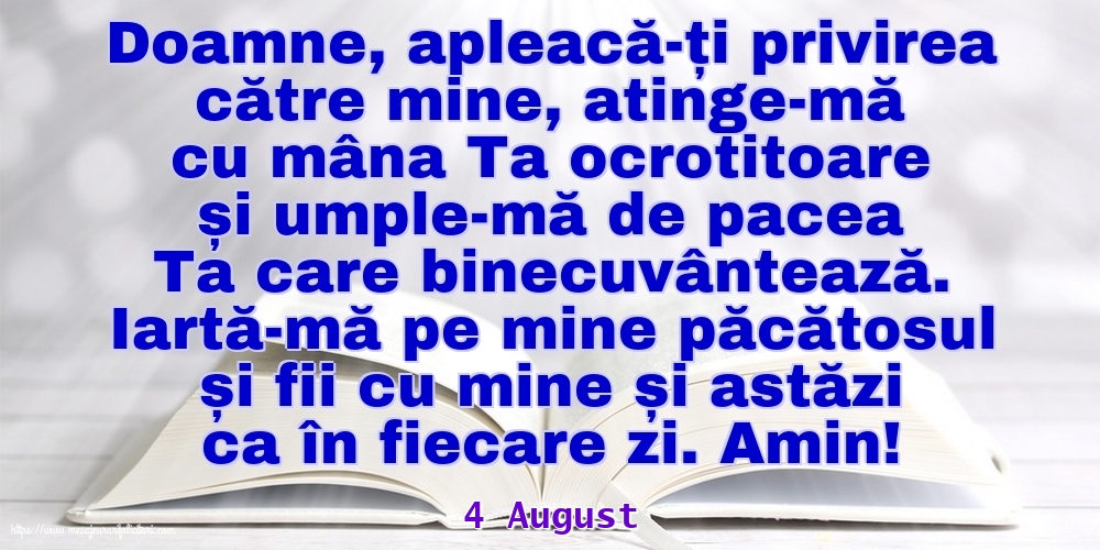 Felicitari de 4 August - 4 August - Iartă-mă pe mine păcătosul și fii cu mine și astăzi ca în fiecare zi. Amin!