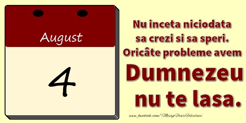 Felicitari de 4 August - Nu inceta niciodata sa crezi si sa speri. Oricâte probleme avem Dumnezeu nu te lasa. 4August