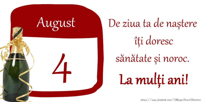 4 August - De ziua ta de nastere iti doresc sanatate si noroc. La multi ani!