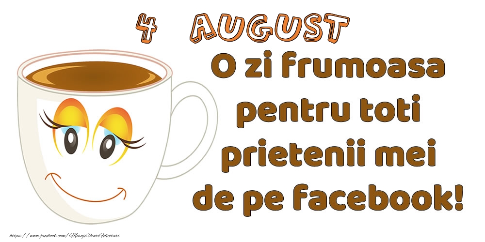 4 August: O zi frumoasa pentru toti prietenii mei de pe facebook!