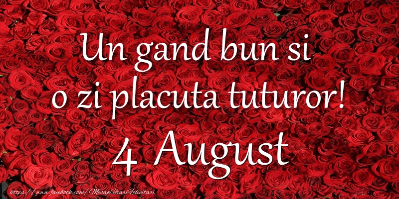 Un gand bun si  o zi placuta tuturor! August 4