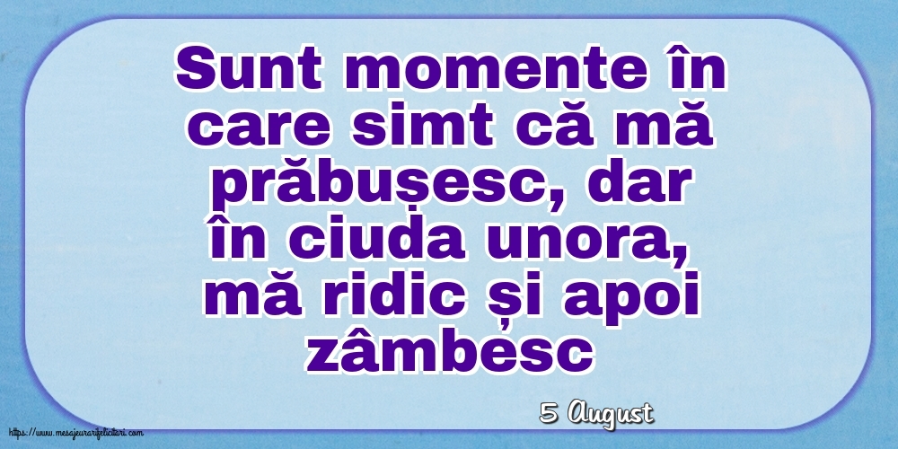 Felicitari de 5 August - 5 August - Sunt momente în care simt că mă prăbușesc