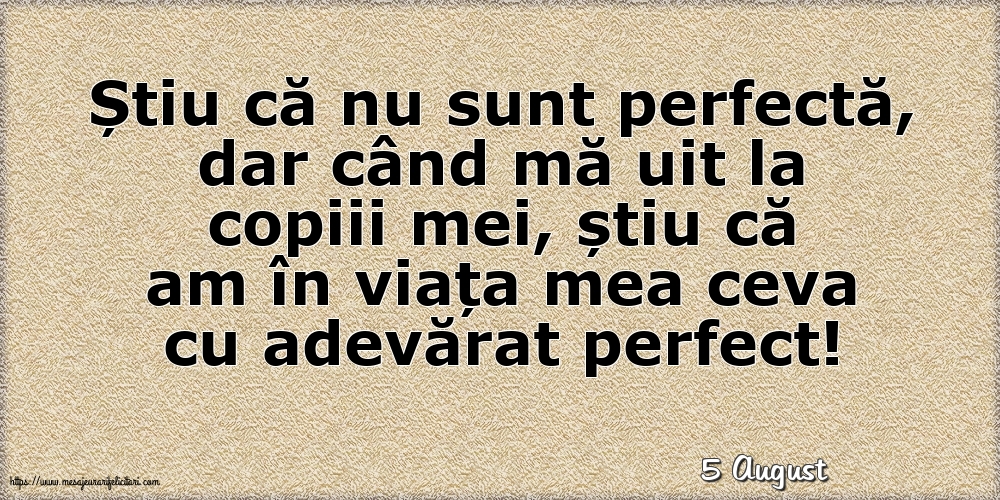 Felicitari de 5 August - 5 August - Știu că nu sunt perfectă, dar când mă uit la copiii mei...