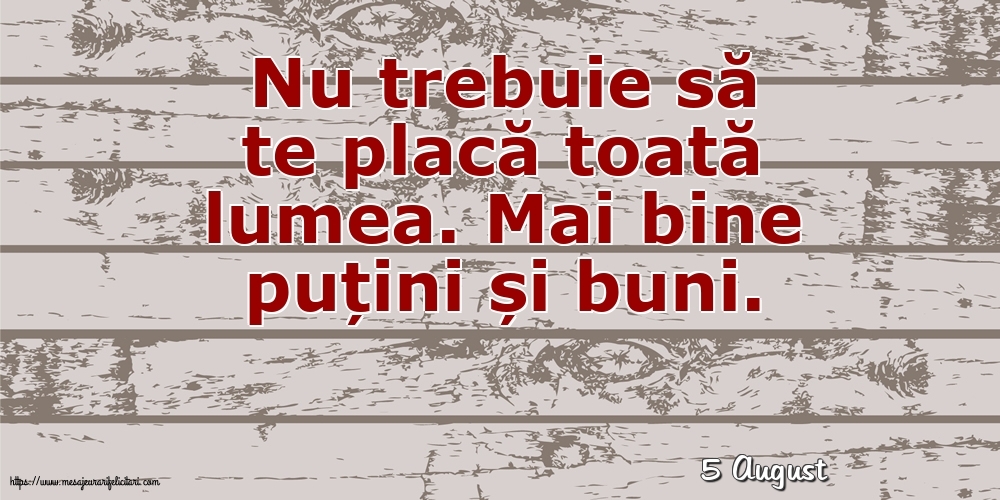 Felicitari de 5 August - 5 August - Nu trebuie să te placă toată lumea