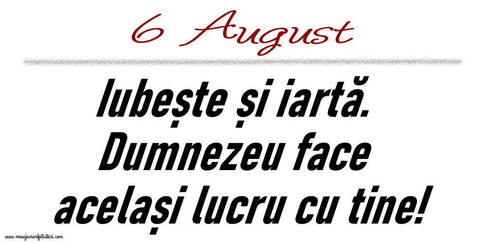 Felicitari de 6 August - 6 August Iubește și iartă...