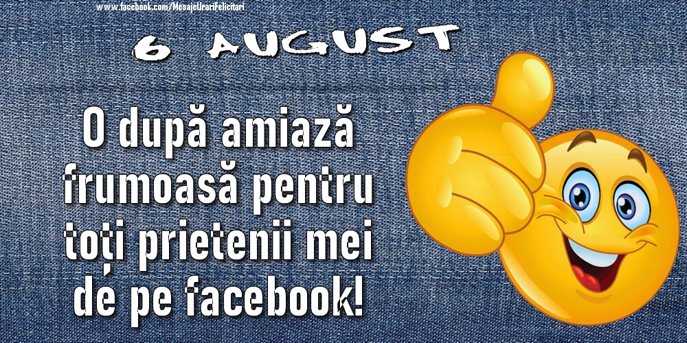 Felicitari de 6 August - 6 August - O după amiază frumoasă pentru toți prietenii mei de pe facebook!
