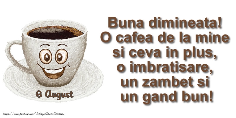 Felicitari de 6 August - 6 August - O cafea de la mine si ceva in plus ... o imbratisare, un zambet si un gand bun! Buna dimineata!