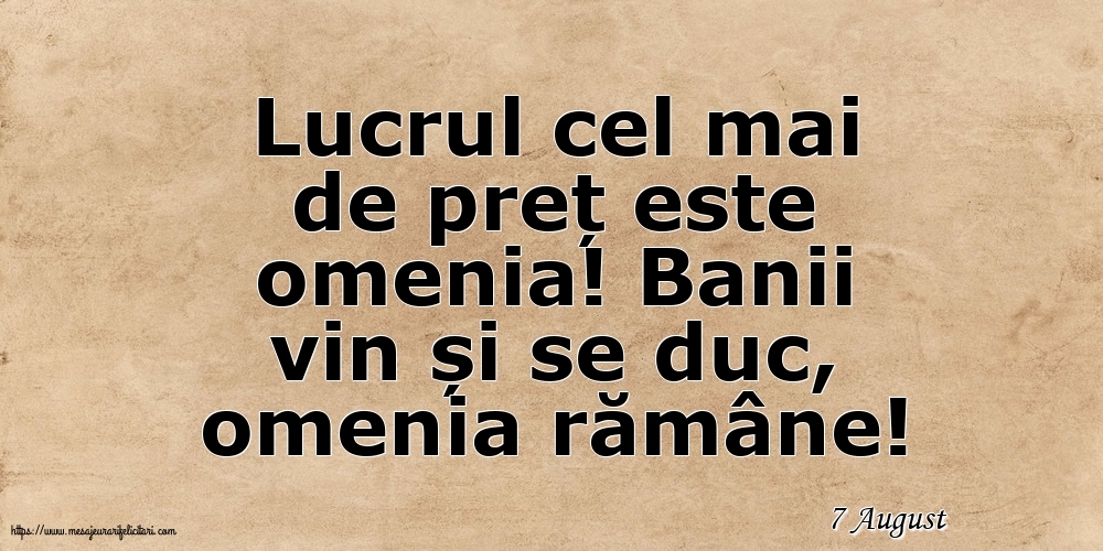 Felicitari de 7 August - 7 August - Lucrul cel mai de preț este omenia