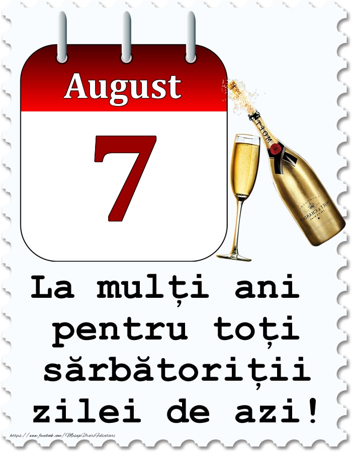 August 7 La mulți ani pentru toți sărbătoriții zilei de azi!