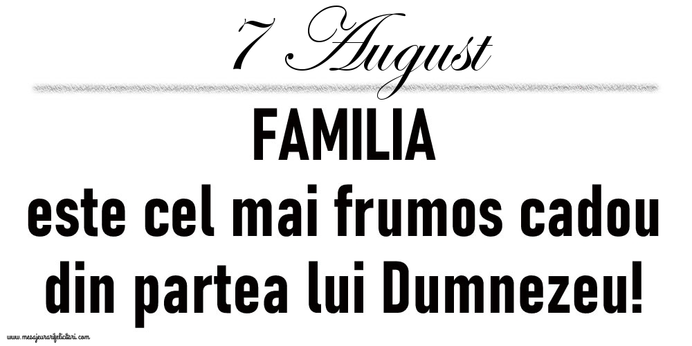 Felicitari de 7 August - 7 August FAMILIA este cel mai frumos cadou din partea lui Dumnezeu!