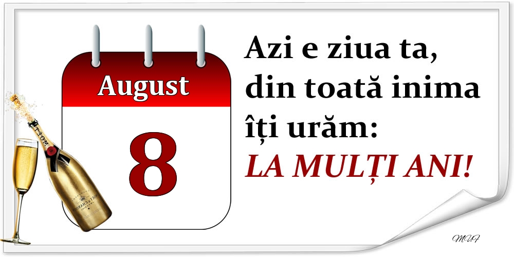Felicitari de 8 August - August 8 Azi e ziua ta, din toată inima îți urăm: LA MULȚI ANI!