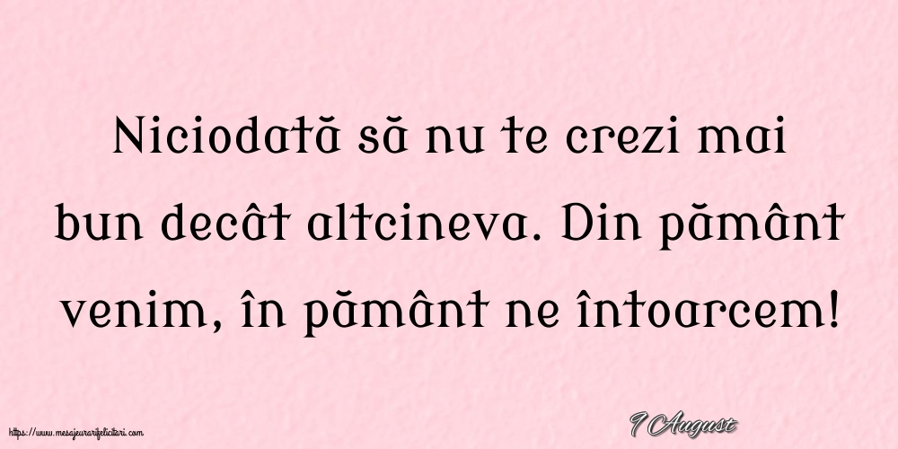 Felicitari de 9 August - 9 August - Niciodată să nu te crezi mai bun decât altcineva