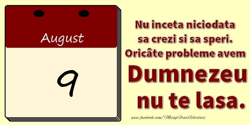 Felicitari de 9 August - Nu inceta niciodata sa crezi si sa speri. Oricâte probleme avem Dumnezeu nu te lasa. 9August