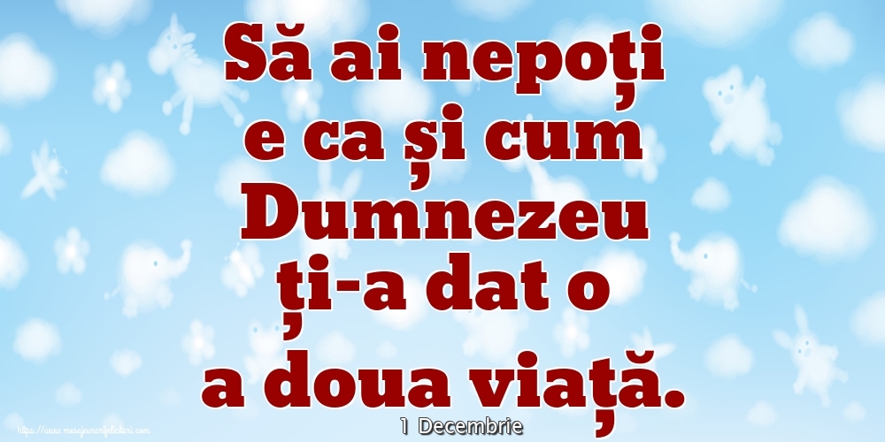 Felicitari de 1 Decembrie - 1 Decembrie - Să ai nepoți e ca și cum Dumnezeu ți-a dat o a doua viață.