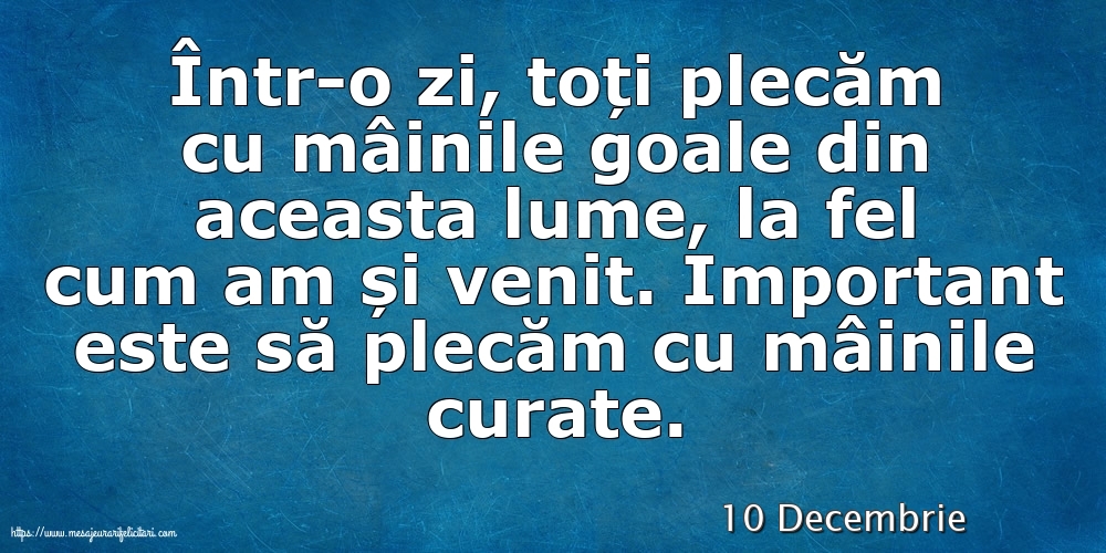 Felicitari de 10 Decembrie - 10 Decembrie - Important este să plecăm cu mâinile curate