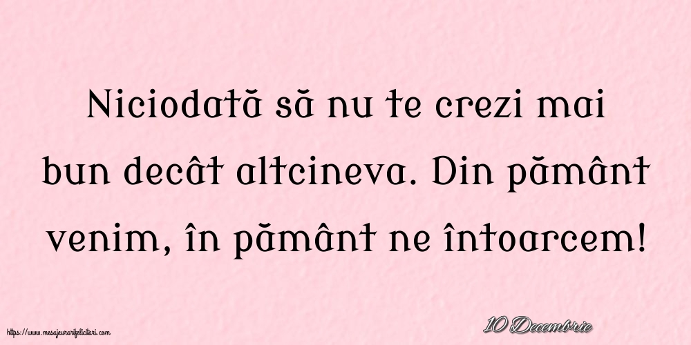 Felicitari de 10 Decembrie - 10 Decembrie - Niciodată să nu te crezi mai bun decât altcineva