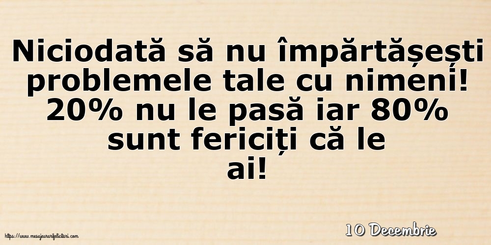 Felicitari de 10 Decembrie - 10 Decembrie - Niciodată să nu împărtășești problemele tale cu nimeni!